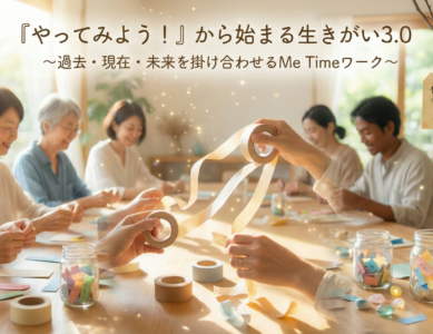 WS004　『やってみよう！』から始まる生きがい 〜過去・現在・未来を掛け合わせるMe Timeワーク〜